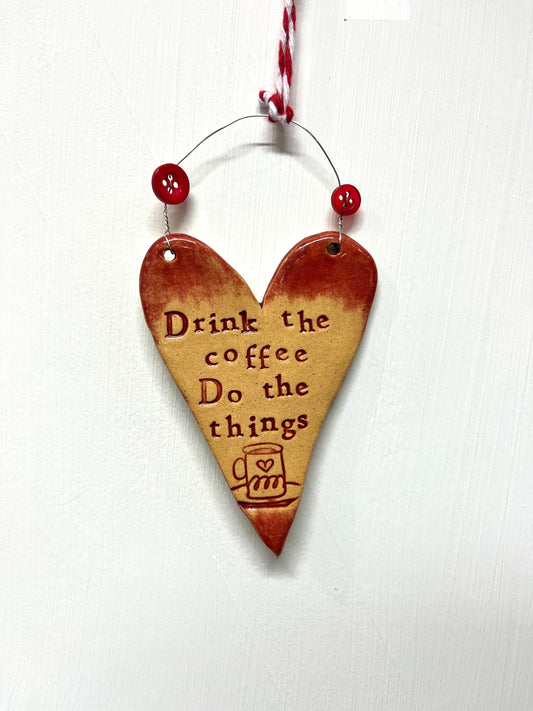 'Drink the coffee Do the things' Ceramic Heart